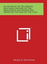 An Account of the Origin and Early History of the Benevolent and Protective Order of the Elks of the U.S.A.