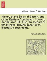 History of the Siege of Boston, and of the Battles of Lexington, Concord and Bunker Hill. Also, an account of the Bunker Hill Monument. With illustrative documents.