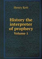 History the interpreter of prophecy Volume 1