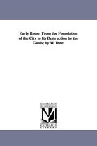 Early Rome, From the Foundation of the City to Its Destruction by the Gauls; by W. Ihne.