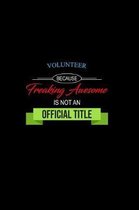 Volunteer Because Freaking Awesome is not an Official Title