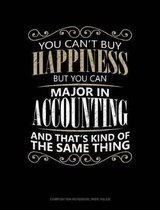 You Can't Buy Happiness But You Can Major in Accounting and That's Kind of the Same Thing: Composition Notebook