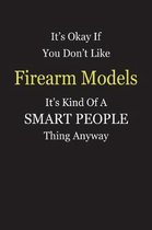 It's Okay If You Don't Like Firearm Models It's Kind Of A Smart People Thing Anyway