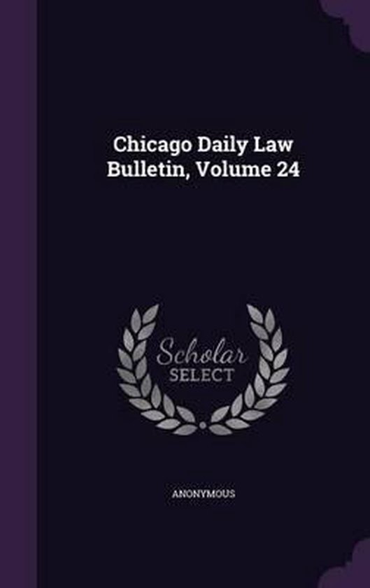 Chicago Daily Law Bulletin, Volume 24, Anonymous 9781347991916