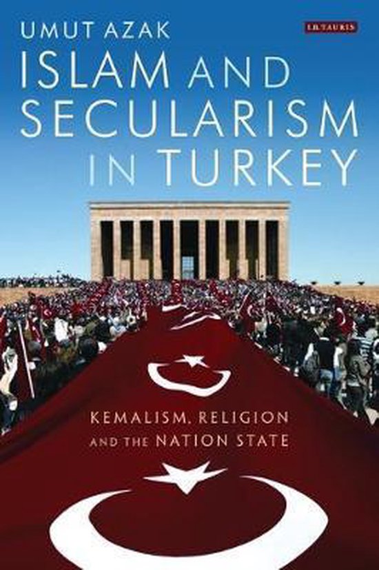 Islam And Secularism In Turkey: Kemalism, Religion And The Nation State ...