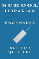 School Librarian Bookmarks are for Quitters