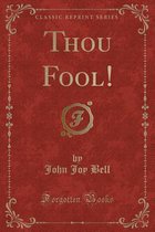 Thou Fool! (Classic Reprint)