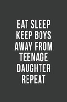 Eat Sleep Keep Boys Away from Teenage Daughter Repeat