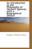 An Introduction to the Philosophy of Herbert Spencer, with a Biographical Sketch
