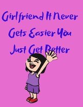 Girlfriend It Never Gets Easier You Just Get Better