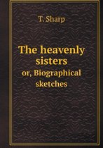 The heavenly sisters or, Biographical sketches