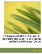 The Complete Angler's Vade-Mecum; Being a Perfect Guide of Instruction on the Above Pleasing Science
