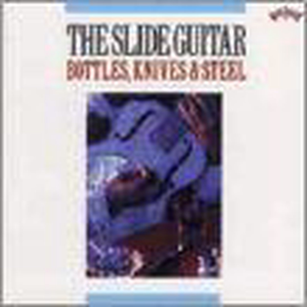The Slide Guitar: Bottles, Knives & Steel