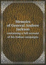 Memoirs of General Andrew Jackson containing a full account of his Indian campaigns