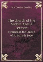 The church of the Middle Ages a sermon preached in the Church of St. Mary de Lode