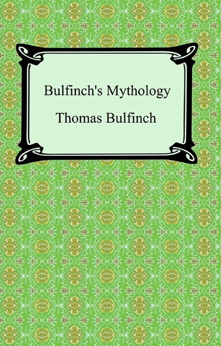 Bulfinch's Mythology (The Age of Fable, The Age of Chivalry, and Legends of Charlemagne) - Thomas Bulfinch