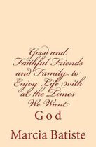 Good and Faithful Friends and Family to Enjoy Life with at the Times We Want