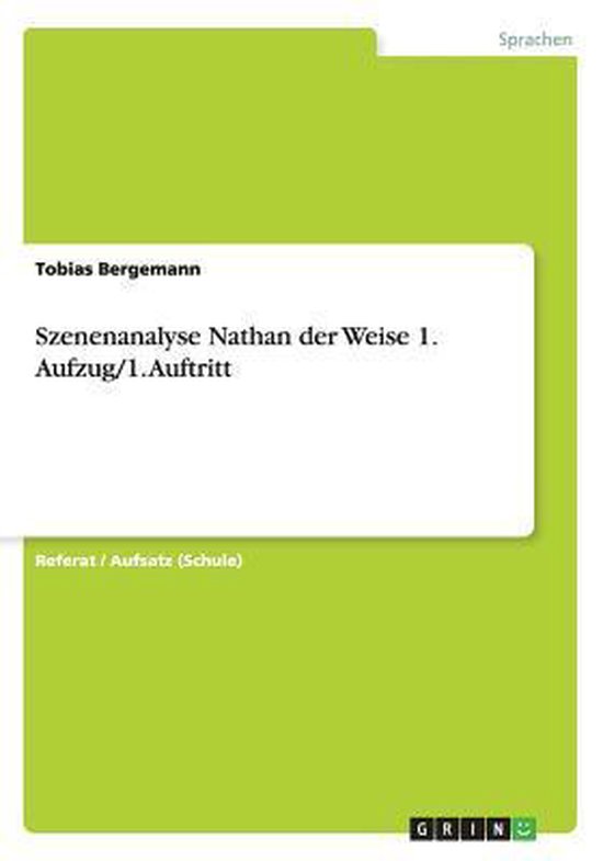 Szenenanalyse Nathan Der Weise 1. Aufzug/1. Auftritt, Tobias Bergemann 9783656626831... Szenenanalyse Nathan Der Weise 1. Aufzug/1. Auftritt, Tobias Bergemann 9783656626831...