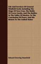 Life And Services Of General Winfield Scott, Including The Siege Of Vera Cruz, The Battle Of Cerro Gordo, And The Battles In The Valley Of Mexico, To The Conclusion Of Peace, And His Return T