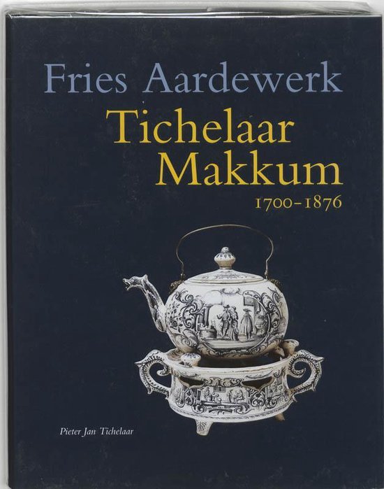 Cover van het boek 'Tichelaar Makkum 1700-1867 / druk 1' van Pieter Jan Tichelaar