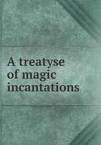 A treatyse of magic incantations