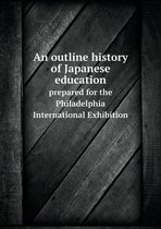 An outline history of Japanese education prepared for the Philadelphia International Exhibition