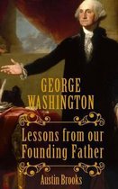 George Washington: Lessons From our Founding Father.