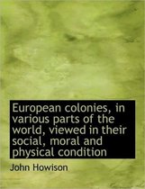 European Colonies, in Various Parts of the World, Viewed in Their Social, Moral and Physical Conditi