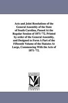 Acts and Joint Resolutions of the General Assembly of the State of South Carolina, Passed at the Regular Session of 1871-'72. Printed by Order of the