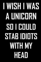 I wish I was a unicorn so I could stab idiots with my head