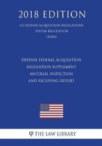 Defense Federal Acquisition Regulation Supplement - Material Inspection and Receiving Report (Us Defense Acquisition Regulations System Regulation) (Dars) (2018 Edition)