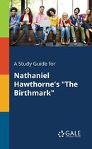 A Study Guide for Nathaniel Hawthorne's the Birthmark