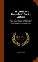 The Catechist's Manual and Family Lecturer: Being an Arrangement and Explanation of St. Mark's Gospel