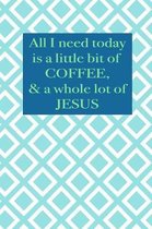 All I Need Today Is a Little Bit of Coffee & a Whole Lot of Jesus