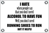 Tuinposter – Tekst: 'I hate when people say that you don't need alcohol to have fun. Well, you don't need running shoes to run but it helps!'– 90x60cm Foto op Tuinposter (wanddecoratie voor buiten en binnen)