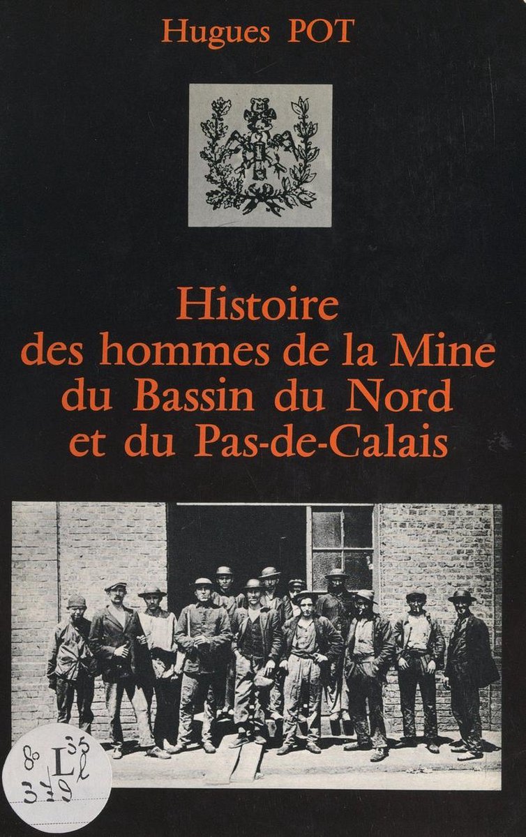 Histoire des hommes de la mine du Bassin du Nord et du Pas-de-Calais - Hugues Pot
