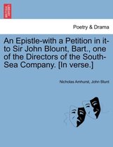 An Epistle-With a Petition in It-To Sir John Blount, Bart., One of the Directors of the South-Sea Company. [in Verse.]