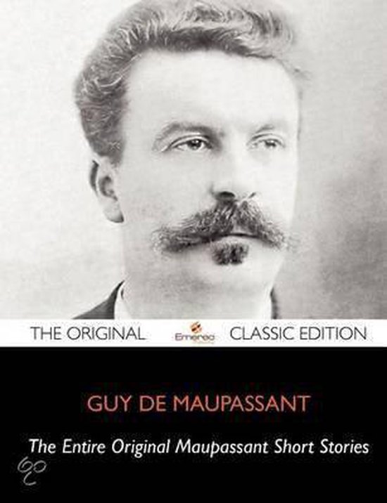 Maupassant Original Short Stories, Complete The Original Classic