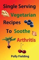 Single Serving Vegetarian Recipes To Soothe Arthritis