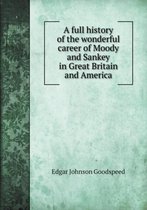A full history of the wonderful career of Moody and Sankey in Great Britain and America