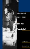 Zorn und Freundschaft. Max Frisch 1911-1991