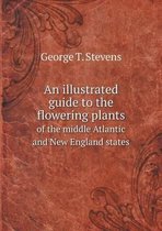 An illustrated guide to the flowering plants of the middle Atlantic and New England states