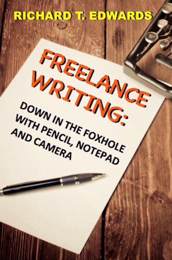 Frreelance Writing: Down In the Foxhole with Pencil, Notepad and Camera