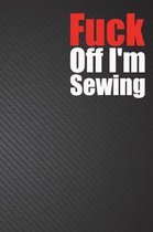 Fuck Off I'm Sewing