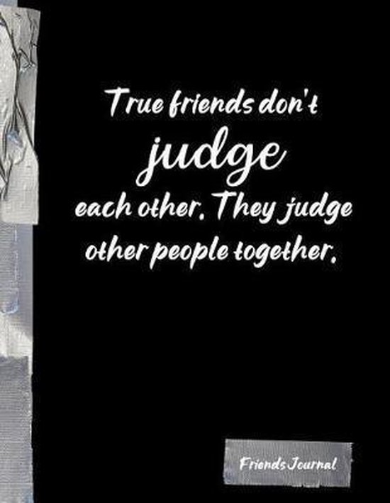 True friends don't judge each other. They judge other people together