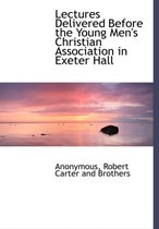 Lectures Delivered Before the Young Men's Christian Association in Exeter Hall