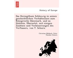 Das Herzogthum Schleswig in Seinen Geschichtlichen Verha Ltnissen Zum Ko Nigreiche Da Nemark, Und Zu Holstein. U Bersetzt, Mit Einigen Zusa Tzen Und Verbesserungen Des Verfassers, Von T. Schorn.