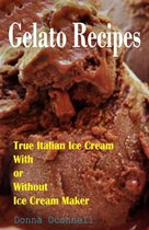 100 Gelato Recipes : True Italian Ice Cream With or Without Ice Cream Maker