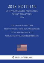 Fuels and Fuel Additives - Rfs Pathways II, Technical Amendments to the Rfs Standards, E15 Misfueling Mitigation Requirements (Us Environmental Protection Agency Regulation) (Epa) (2018 Editi