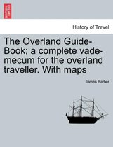 The Overland Guide-Book; A Complete Vade-Mecum for the Overland Traveller. with Maps